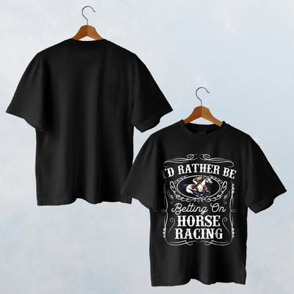 I'D RATHER BE BETTING ON HORSE RACING T-SHIRT - HT014