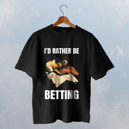 I'D RATHER BE BETTING T-SHIRT - HT024